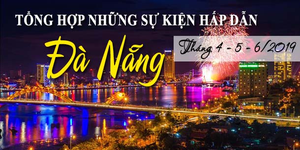 Tổng hợp những sự kiện hấp dẫn tại Đà Nẵng trong tháng 4-5-6 năm 2019