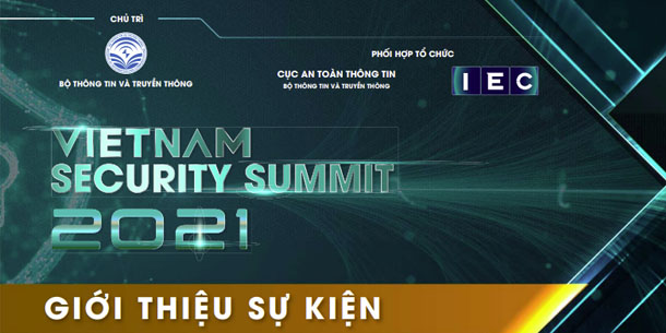 Hội thảo và Triển lãm Quốc tế về An toàn, An ninh mạng - Vietnam Security Summit 2021