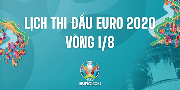 Chi tiết lịch thi đấu và trực tiếp vòng 1/8 UEFA EURO 2020 