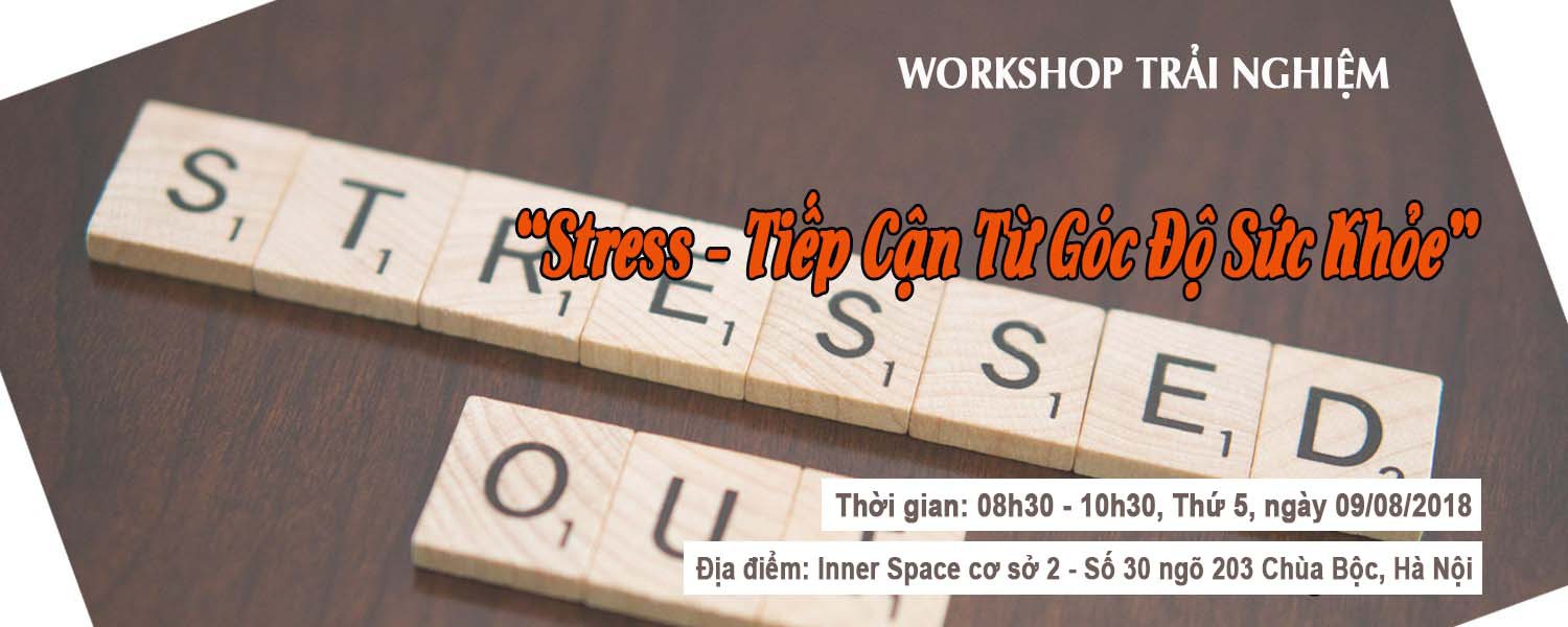 Workshop Trải Nghiệm: "STRESS - TIẾP CẬN TỪ GÓC ĐỘ SỨC KHỎE "