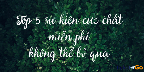 Top 5 sự kiện cực chất miễn phí dành cho giới trẻ vào tháng 12 2017