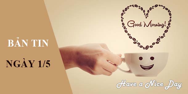 BẢN TIN CHÀO BUỔI SÁNG NGÀY 1/5