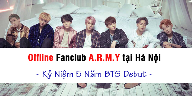 Offline Fanclub A.R.M.Y tại Hà Nội - Kỷ Niệm 5 Năm BTS Debut 