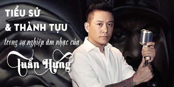 Tiểu sử và những thành tựu trong sự nghiệp âm nhạc của ca sĩ Tuấn Hưng