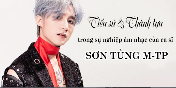 Tiểu sử và những thành tựu trong sự nghiệp âm nhạc của ca sĩ Sơn Tùng M-TP