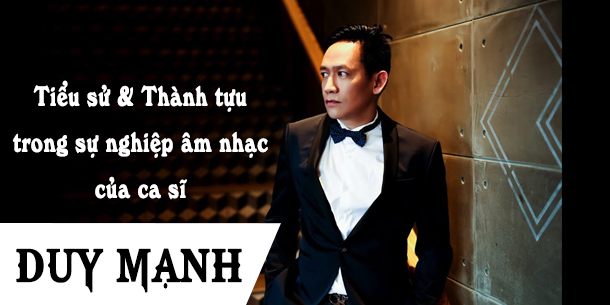 Tiểu sử và những thành tựu trong âm nhạc của ca sĩ-nhạc sĩ Duy Mạnh