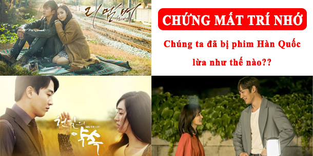 Chứng mất trí nhớ - Chúng ta đã bị phim Hàn Quốc lừa như thế nào?!