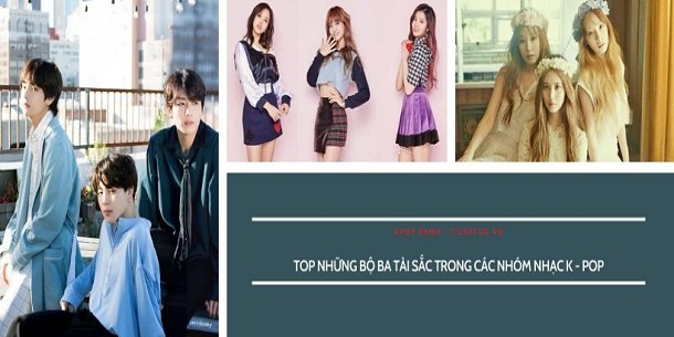 Top những bộ ba tài sắc trong các nhóm nhạc K - pop