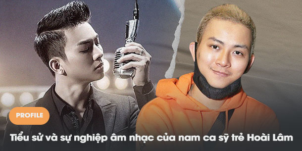 Tiểu sử và sự nghiệp âm nhạc của nam ca sỹ Hoài Lâm