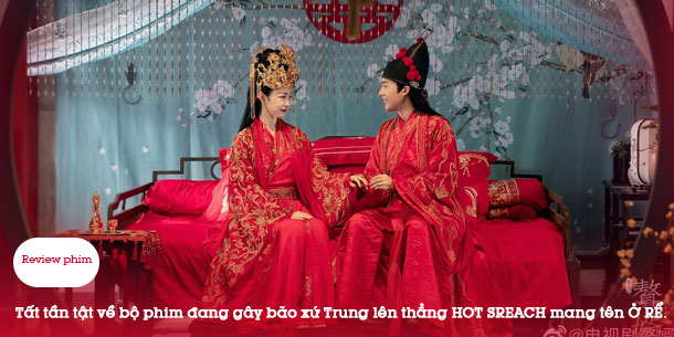 Tất tần tật về bộ phim đang gây bão xứ Trung lên thẳng HOT SREACH mang tên Ở RỂ.