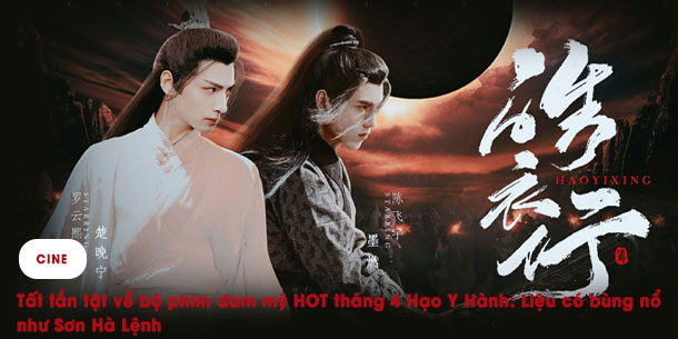Tất tần tật về bộ phim đam mỹ HOT tháng 4 Hạo Y Hành: Liệu có bùng nổ như Sơn Hà Lệnh