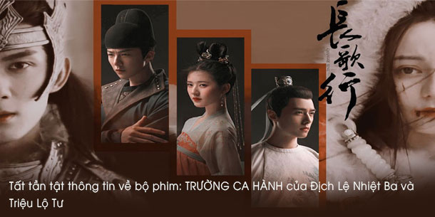 Tất tần tật thông tin về bộ phim: TRƯƠNG CA HÀNH của Địch Lệ Nhiệt Ba và Triệu Lộ Tư