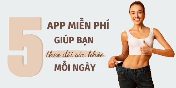 Top 5 app MIỄN PHÍ giúp bạn theo dõi sức khỏe mỗi ngày