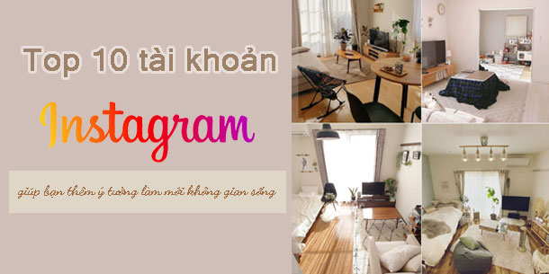 10 tài khoản instagram giúp bạn thêm ý tưởng làm mới không gian sống để đón những năng lượng tích cực 