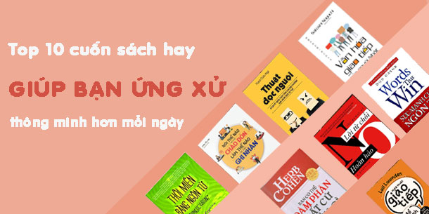 Top 10 cuốn sách hay giúp bạn ứng xử thông minh hơn mỗi ngày