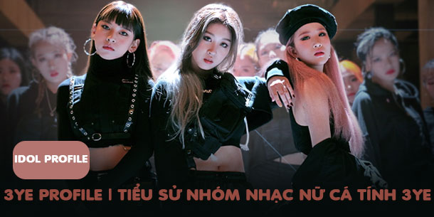 Tiểu sử và profile chi tiết nhóm nhạc nữ 3YE - 3YE PROFILE