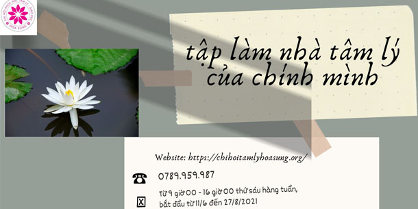 Chương trình tham vấn tâm lý hỗ trợ - TẬP LÀM NHÀ TÂM LÝ CỦA CHÍNH MÌNH