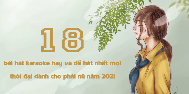 18 bài hát karaoke hay và dễ hát nhất mọi thời đại dành cho phái nữ năm 2021 