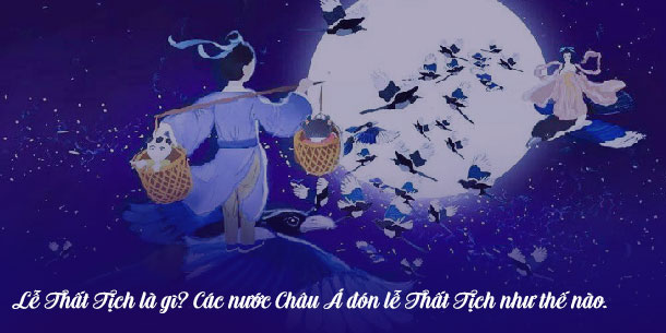 Thất Tịch là ngày gì, năm 2021 lễ Thất Tịch vào ngày nào? Các nước Châu Á đón ngày thất tịch như thế nào.