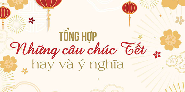Tổng hợp những lời chúc Tết hay, ý nghĩa cho Tết Nguyên Đán 2022