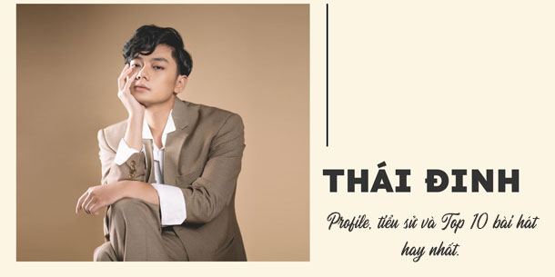 Profile, tiểu sử và Top 10 bài hát hay nhất của hoàng tử Ballad Thái Đinh