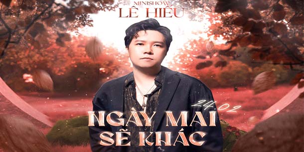 Minishow Lê Hiếu - Ngày Mai Sẽ Khác - Ngày 24.02.2023