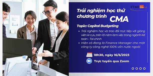 Cơ hội học thử chương trình Kế toán Quản trị Hoa Kỳ CMA với chủ đề Capital Budgeting - Dự toán vốn đầu tư