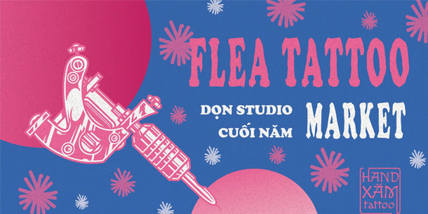 Hội Chợ Flea Tattoo Market - Dọn Studio Cuối Năm Do HandXăm Tattoo Tổ Chức 2024