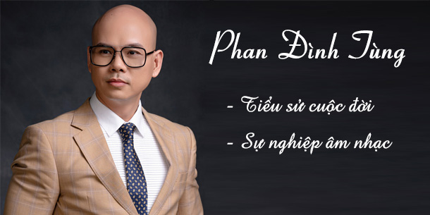 Tiểu sử chi tiết về cuộc đời và sự nghiệp âm nhạc của ca sĩ Phan Đình Tùng