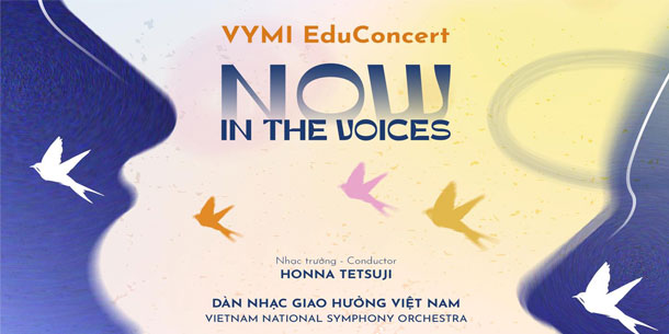 Hòa nhạc Giáo dục VYMI Educoncert: Now,  in the voices.