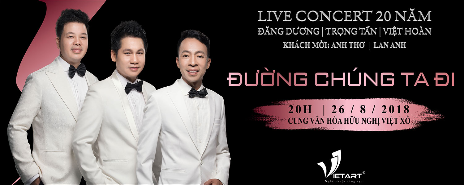 LIVE CONCERT 20 NĂM ĐĂNG DƯƠNG - TRỌNG TẤN - VIỆT HOÀN "ĐƯỜNG CHÚNG TA ĐI"