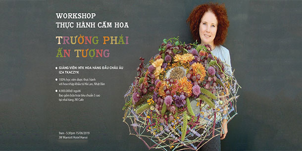 Workshop: THỰC HÀNH CẮM HOA TRƯỜNG PHÁI ẤN TƯỢNG VỚI NTK HOA HÀNG ĐẦU THẾ GIỚI IZA TKACZYK 