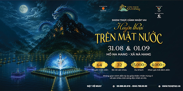 Sân khấu thực cảnh: Long Mạch Nà Hang - Huyền thoại trên mặt nước